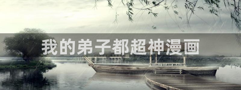 香蕉漫画免费读漫画网下拉式漫画之家：我的弟子都超神漫画